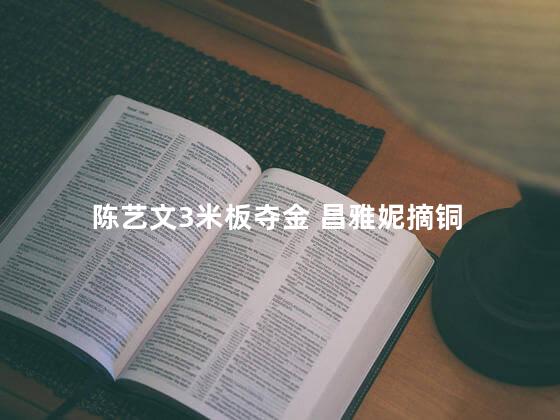 陈艺文3米板夺金 昌雅妮摘铜